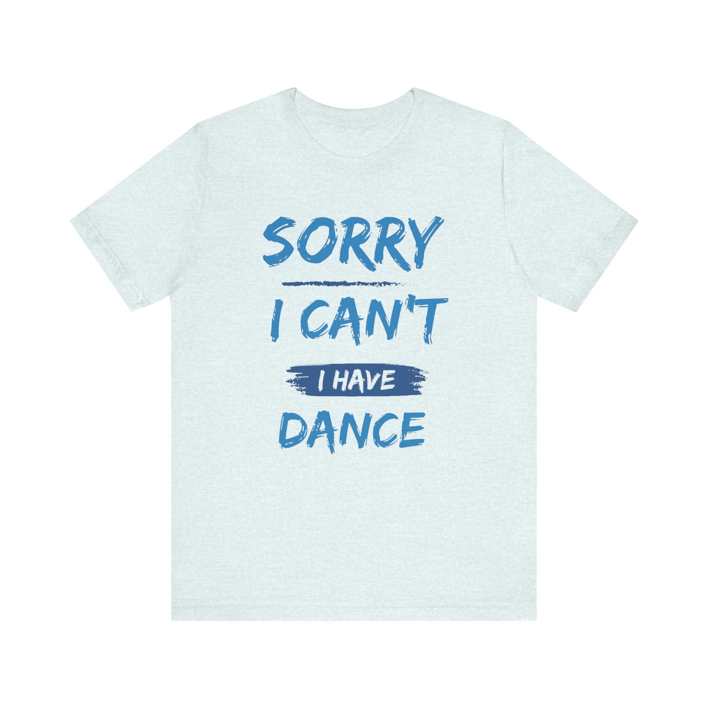 Unisex T-Shirt I Can't I Have Dance (Multiple colors)