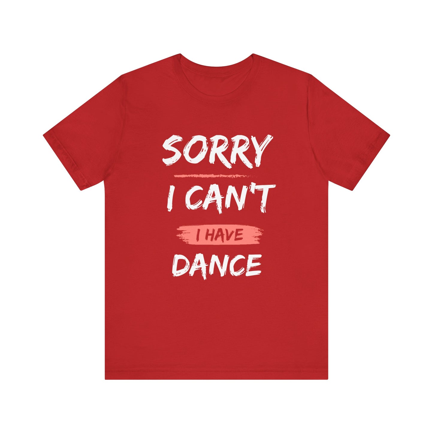 Unisex T-Shirt I Can't I Have Dance (Multiple colors)