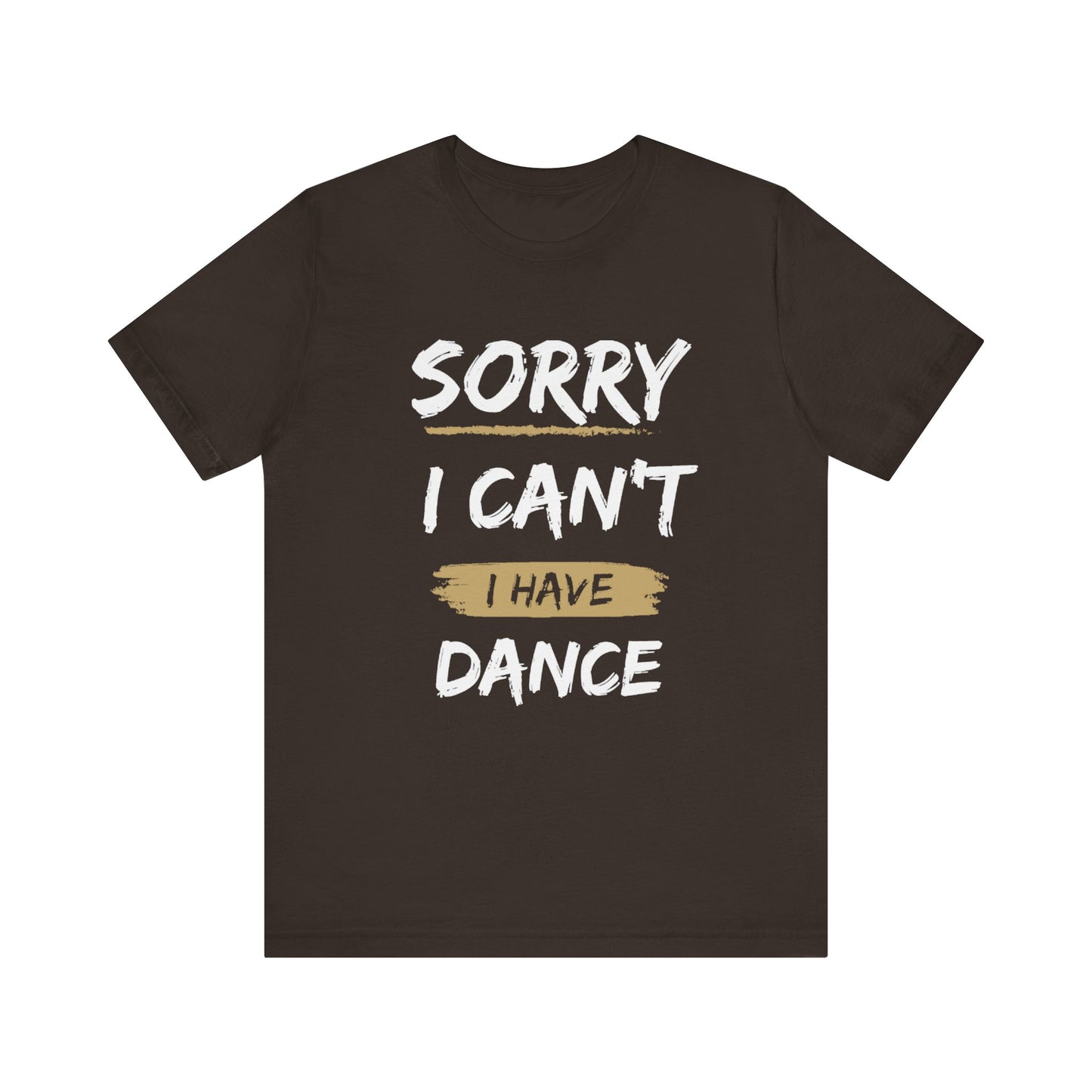 Unisex T-Shirt I Can't I Have Dance (Multiple colors)