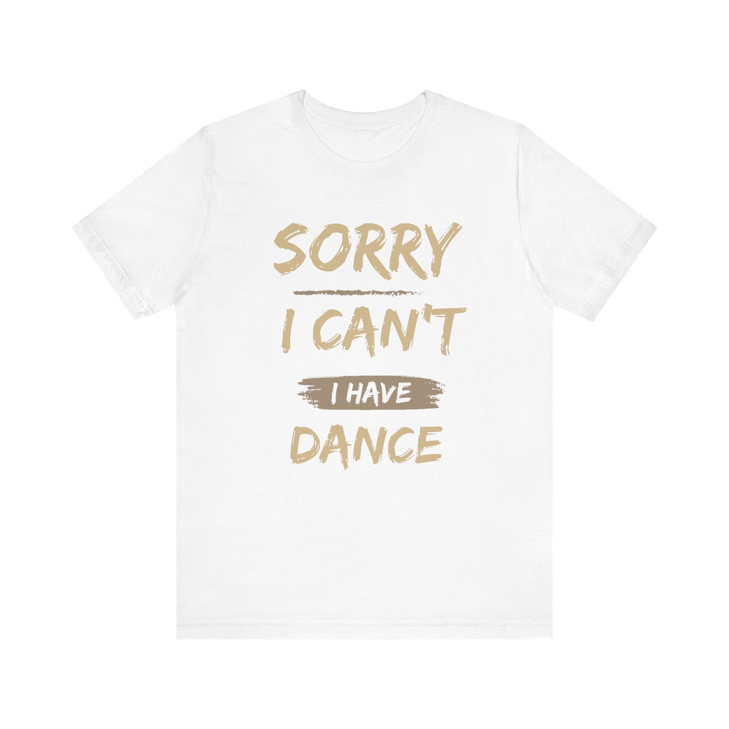 Unisex T-Shirt I Can't I Have Dance (Multiple colors)